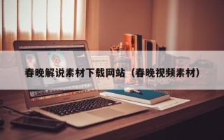 宁国春晚解说素材下载网站（春晚视频素材）